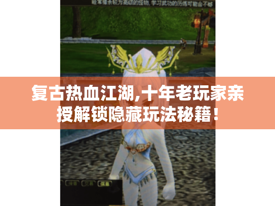 复古热血江湖,十年老玩家亲授解锁隐藏玩法秘籍! 复古热血江湖,十年老玩家亲授解锁隐藏玩法秘籍!