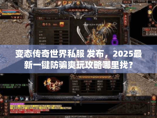 变态传奇世界私服 发布，2025最新一键防骗爽玩攻略哪里找？