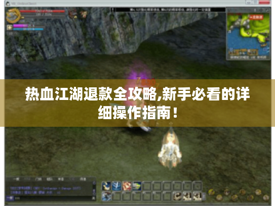 热血江湖退款全攻略,新手必看的详细操作指南！