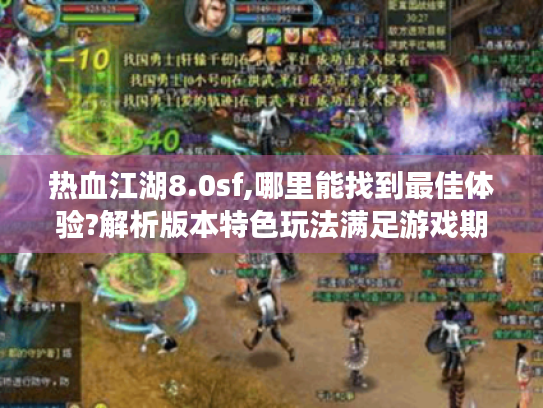 热血江湖8.0sf,哪里能找到最佳体验?解析版本特色玩法满足游戏期待 热血江湖8.0sf,哪里能找到最佳体验?解析版本特色玩法满足游戏期待