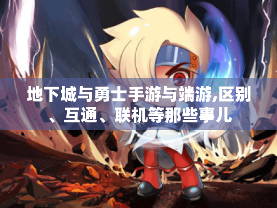 地下城与勇士手游与端游,区别、互通、联机等那些事儿 地下城与勇士手游与端游,区别、互通、联机等那些事儿