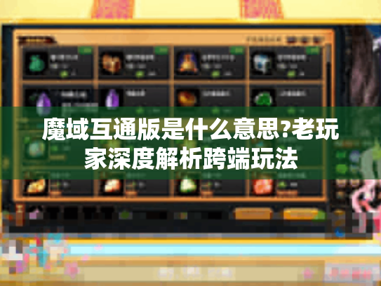 魔域互通版是什么意思?老玩家深度解析跨端玩法