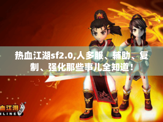 热血江湖sf2.0,人多服、辅助、复制、强化那些事儿全知道！