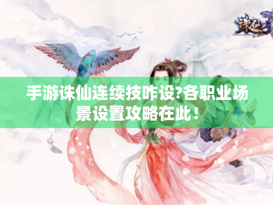 手游诛仙连续技咋设?各职业场景设置攻略在此！