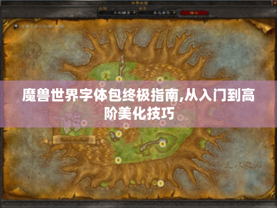 魔兽世界字体包终极指南,从入门到高阶美化技巧