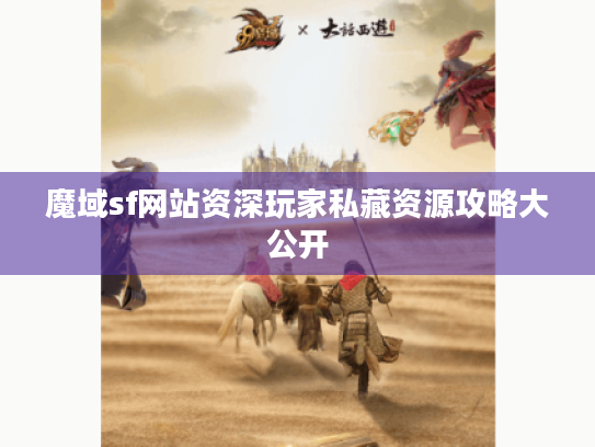 魔域sf网站资深玩家私藏资源攻略大公开