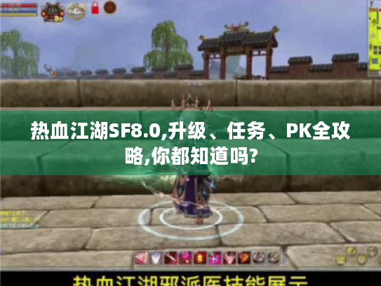 热血江湖SF8.0,升级、任务、PK全攻略,你都知道吗?