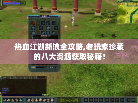 热血江湖新浪全攻略,老玩家珍藏的八大资源获取秘籍! 热血江湖新浪全攻略,老玩家珍藏的八大资源获取秘籍!