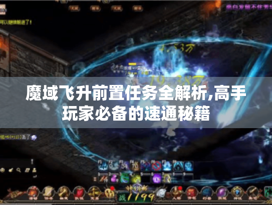 魔域飞升前置任务全解析,高手玩家必备的速通秘籍