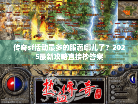传奇sf活动最多的服藏哪儿了？2025最新攻略直接抄答案