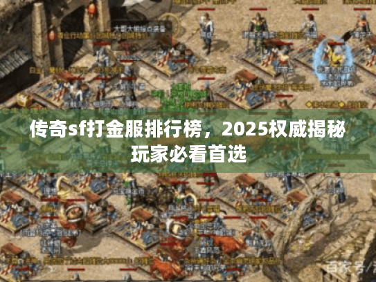 传奇sf打金服排行榜，2025权威揭秘玩家必看首选