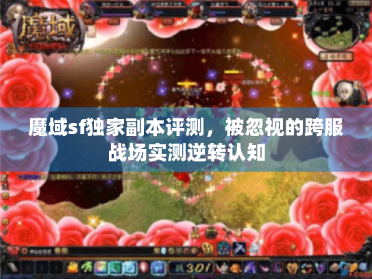 魔域sf独家副本评测，被忽视的跨服战场实测逆转认知