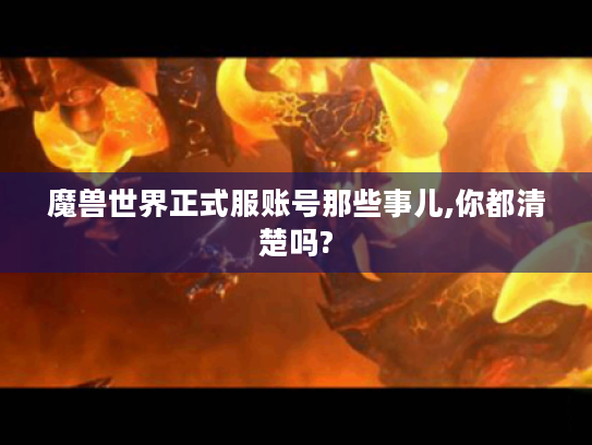 魔兽世界正式服账号那些事儿,你都清楚吗?