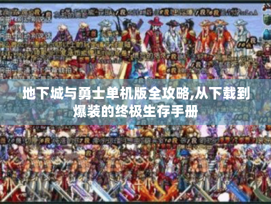 地下城与勇士单机版全攻略,从下载到爆装的终极生存手册 地下城与勇士单机版全攻略,从下载到爆装的终极生存手册