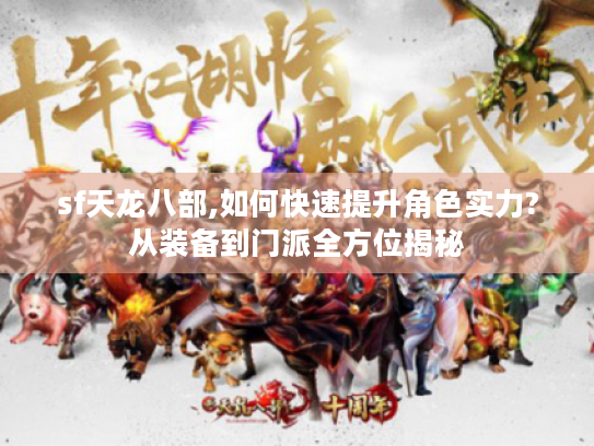 sf天龙八部,如何快速提升角色实力?从装备到门派全方位揭秘