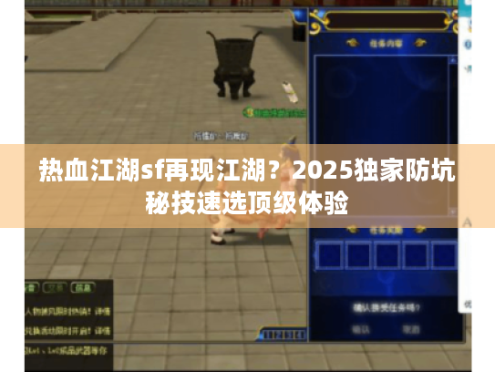 热血江湖sf再现江湖？2025独家防坑秘技速选顶级体验