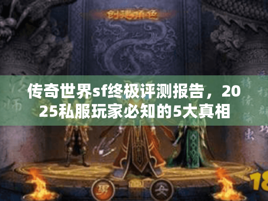 传奇世界sf终极评测报告，2025私服玩家必知的5大真相