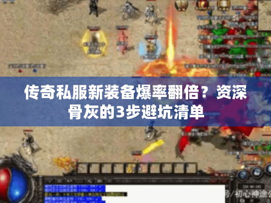 传奇私服新装备爆率翻倍？资深骨灰的3步避坑清单