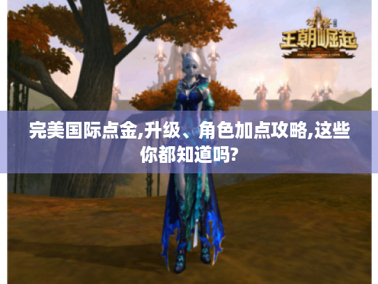 完美国际点金,升级、角色加点攻略,这些你都知道吗? 完美国际点金,升级、角色加点攻略,这些你都知道吗?