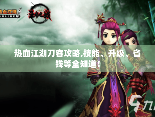 热血江湖刀客攻略,技能、升级、省钱等全知道！