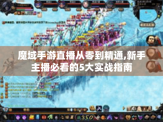 魔域手游直播从零到精通,新手主播必看的5大实战指南