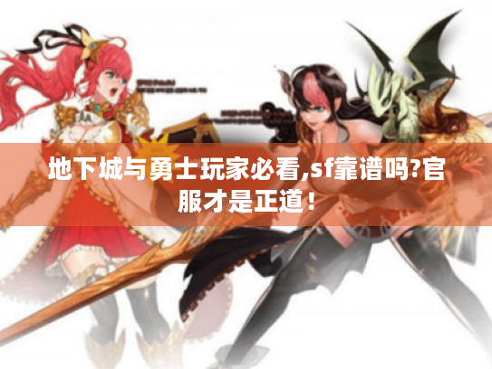 地下城与勇士玩家必看,sf靠谱吗?官服才是正道！