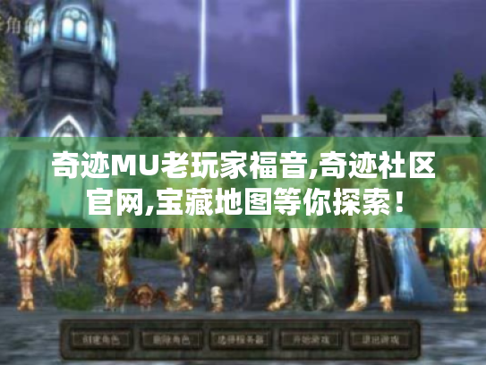 奇迹MU老玩家福音,奇迹社区官网,宝藏地图等你探索！