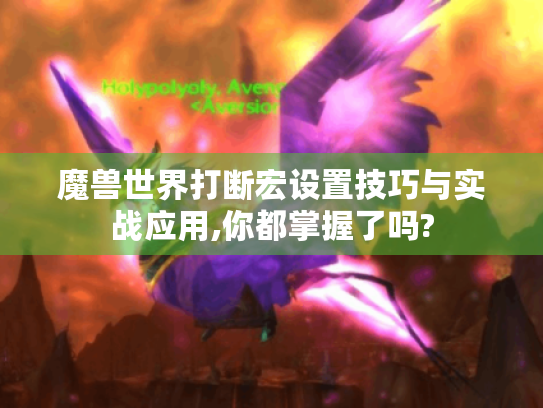 魔兽世界打断宏设置技巧与实战应用,你都掌握了吗?