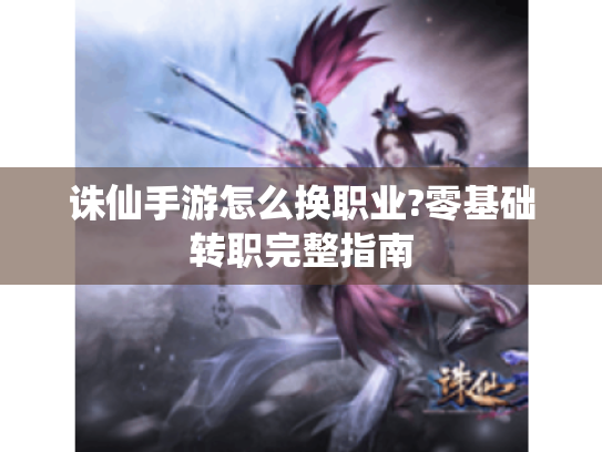 诛仙手游怎么换职业?零基础转职完整指南