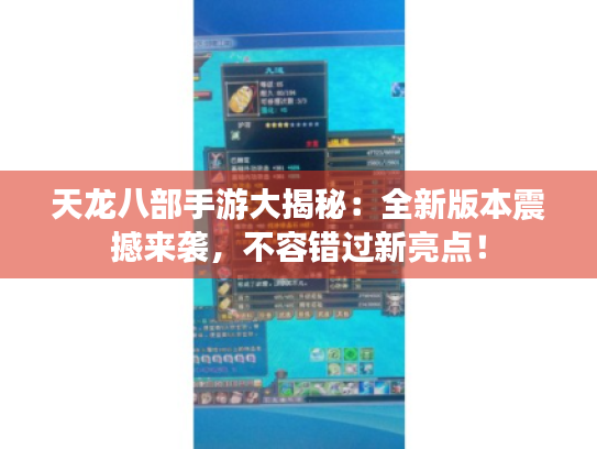 天龙八部手游大揭秘:全新版本震撼来袭,不容错过新亮点! 天龙八部手游大揭秘:全新版本震撼来袭,不容错过新亮点!