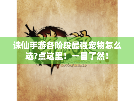 诛仙手游各阶段最强宠物怎么选?点这里!一目了然! 诛仙手游各阶段最强宠物怎么选?点这里!一目了然!
