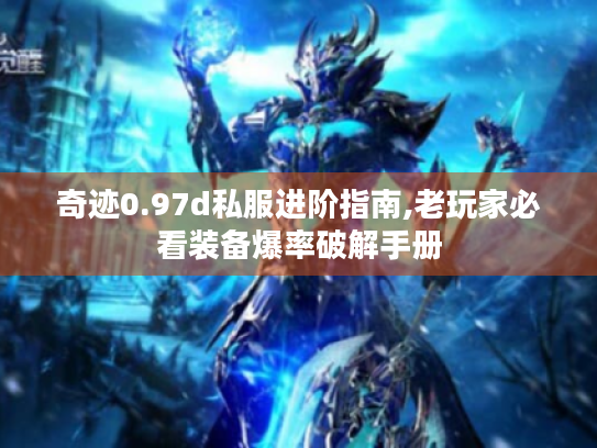 奇迹0.97d私服进阶指南,老玩家必看装备爆率破解手册