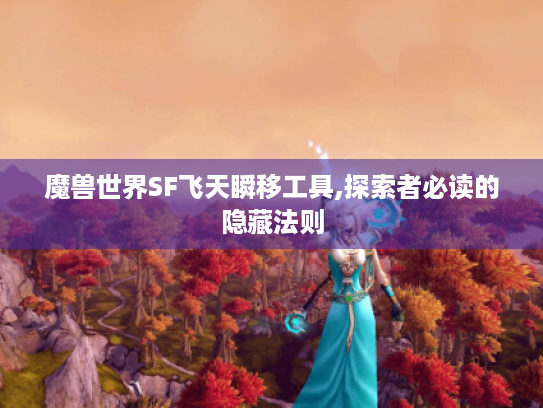 魔兽世界SF飞天瞬移工具,探索者必读的隐藏法则