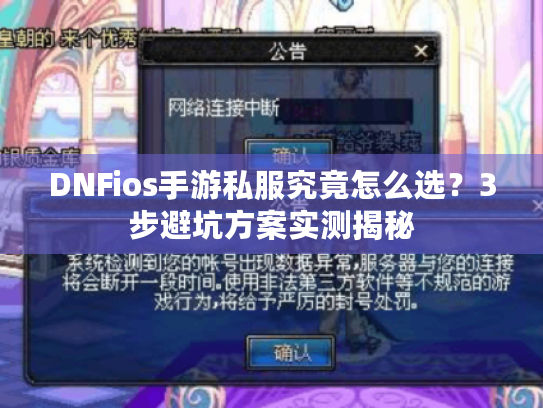 DNFios手游私服究竟怎么选？3步避坑方案实测揭秘