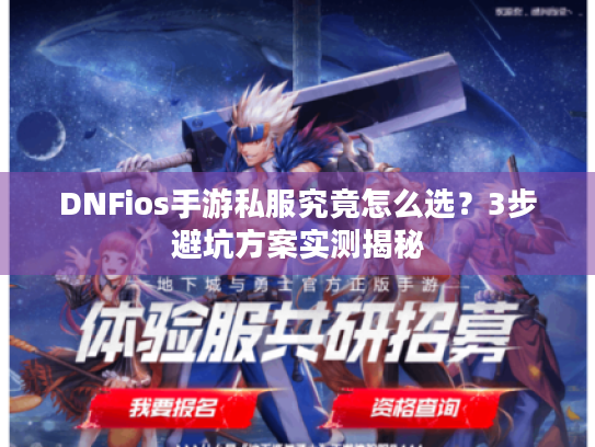 DNFios手游私服究竟怎么选？3步避坑方案实测揭秘