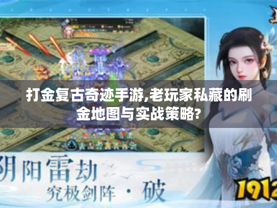 打金复古奇迹手游,老玩家私藏的刷金地图与实战策略?