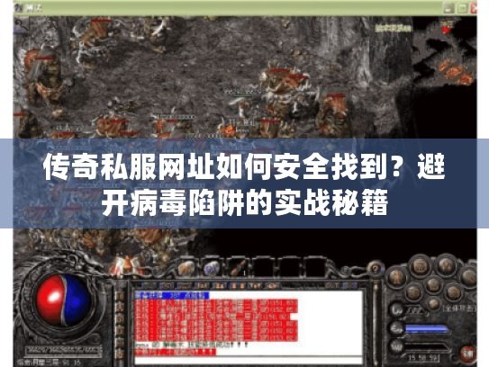 传奇私服网址如何安全找到？避开病毒陷阱的实战秘籍