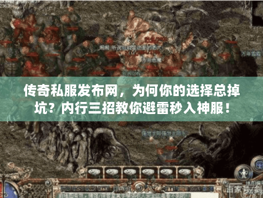 传奇私服发布网，为何你的选择总掉坑？内行三招教你避雷秒入神服！