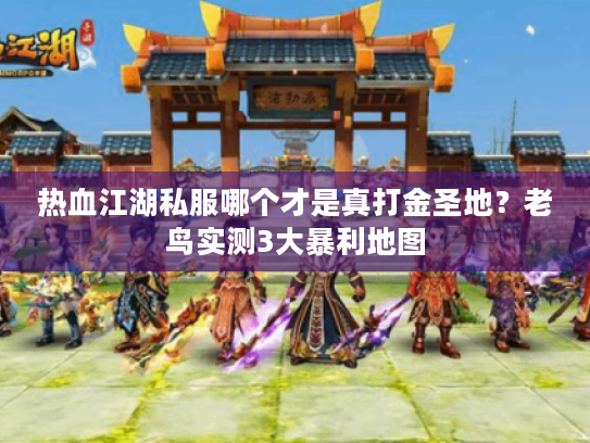 热血江湖私服哪个才是真打金圣地？老鸟实测3大暴利地图