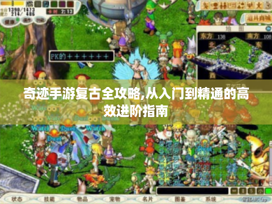 奇迹手游复古全攻略,从入门到精通的高效进阶指南