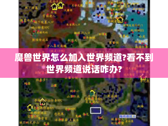 魔兽世界怎么加入世界频道?看不到世界频道说话咋办?