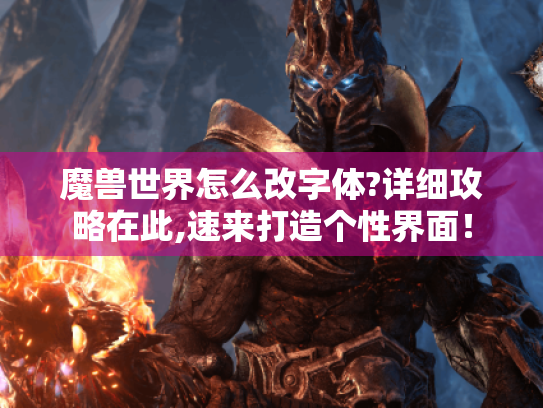 魔兽世界怎么改字体?详细攻略在此,速来打造个性界面！
