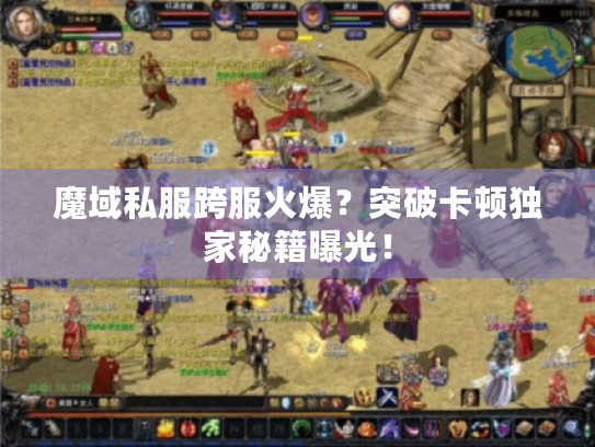 魔域私服跨服火爆？突破卡顿独家秘籍曝光！
