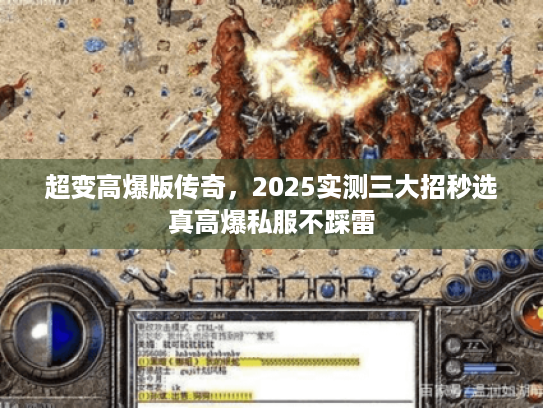 超变高爆版传奇，2025实测三大招秒选真高爆私服不踩雷