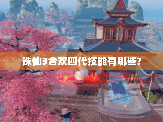 诛仙3合欢四代技能有哪些? 诛仙3合欢四代技能有哪些?