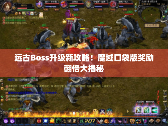 远古Boss升级新攻略！魔域口袋版奖励翻倍大揭秘