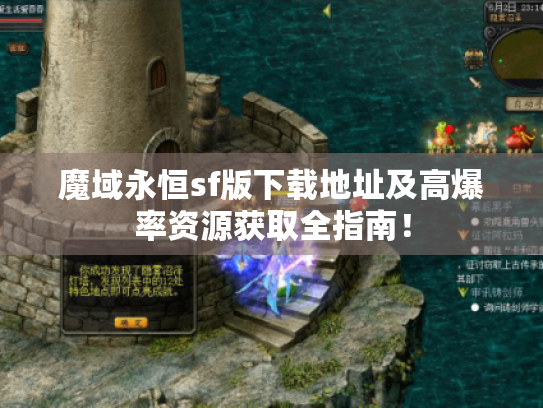 魔域永恒sf版下载地址及高爆率资源获取全指南！