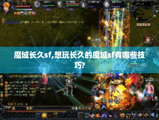 魔域长久sf,想玩长久的魔域sf有哪些技巧?