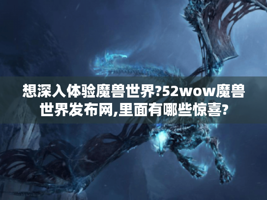 想深入体验魔兽世界?52wow魔兽世界发布网,里面有哪些惊喜?