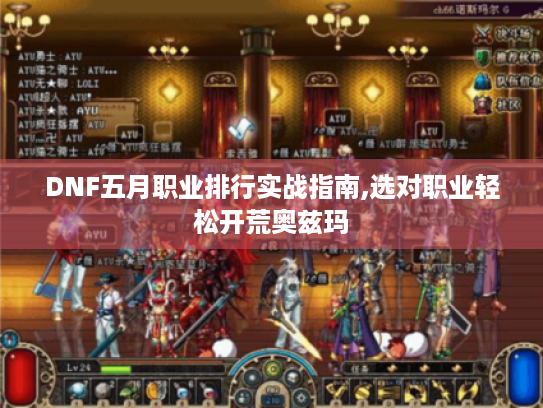 DNF五月职业排行实战指南,选对职业轻松开荒奥兹玛
